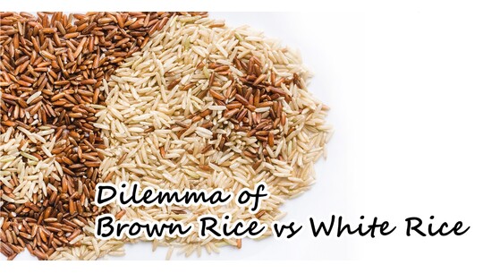 DILEMMA OF BROWN RICE vs WHITE RICE